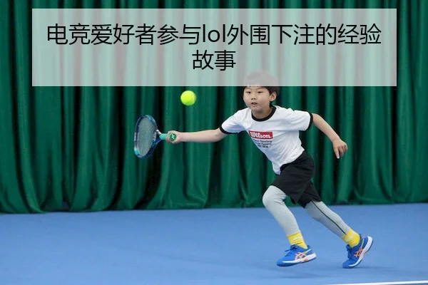 电竞爱好者参与lol外围下注的经验故事