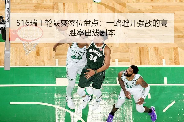 S16瑞士轮最爽签位盘点：一路避开强敌的高胜率出线剧本